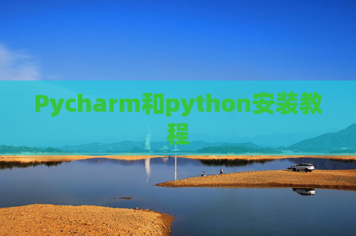 Pycharm和python安装教程 Pycharm和python安装教程