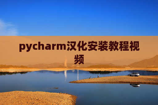 pycharm汉化安装教程视频 pycharm汉化安装教程视频