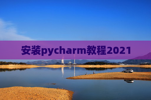 安装pycharm教程2021